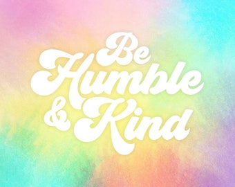 Be Humble & Kind, Vinyl Decal, White Vinyl
