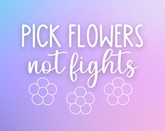 Pick Flowers Not Fights, Vinyl Decal, White Vinyl
