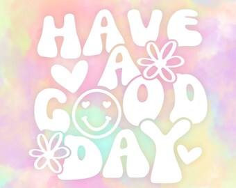 Have A Good Day, Vinyl Decal, White Vinyl