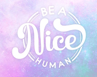 Be a Nice Human, Vinyl Decal, White Vinyl