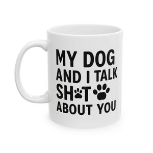 My Dog and I Talk Sh*t About You Mug • Funny Dog Mom Gift • Dog Lover Coffee Cup • Pet Parent Humor • 11oz or 15oz Ceramic Mug