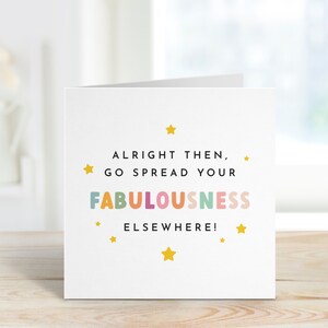 Peut inclure: Une carte blanche avec le texte "Alright then, go spread your fabulousness elsewhere!" en noir, le mot "fabulousness" en couleurs arc-en-ciel et des &eacute;toiles jaunes autour du texte.