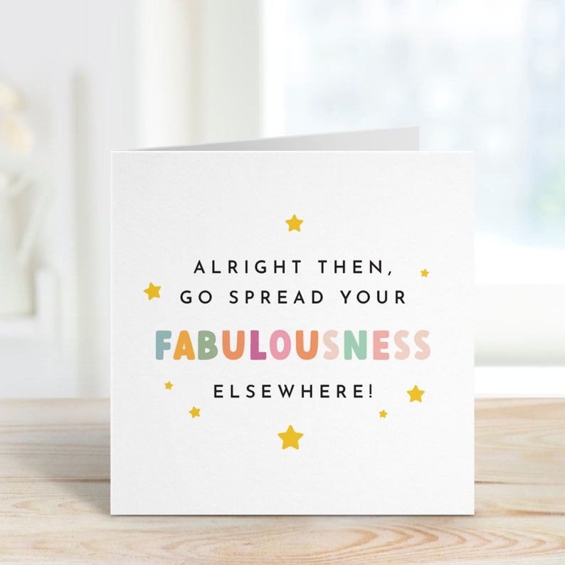 Peut inclure: Une carte blanche avec le texte "Alright then, go spread your fabulousness elsewhere!" en noir, le mot "fabulousness" en couleurs arc-en-ciel et des &eacute;toiles jaunes autour du texte.