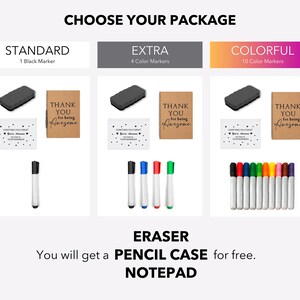May include: Three different packages of dry-wipe markers and a thank you note. The standard package includes one black marker, the extra package includes four colour markers, and the colourful package includes ten colour markers. You will get a pencil case and notepad for free.