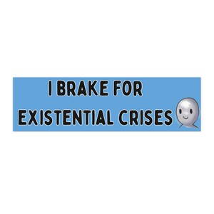 I Brake for Existential Crises Bumper Sticker | Funny Meme Car Decal | Unique Gift for Philosophy & Humor Fans