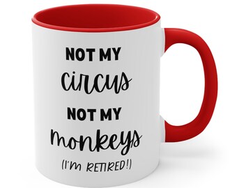 Not My Circus Not My Monkeys I’m Retired Funny Two-Tone Retirement Coffee Mug Will Be Great High Quality Gift For Teacher, Man or Woman.