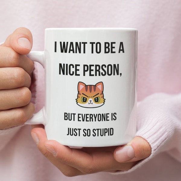 I Want To Be A Nice Person But Everyone Is Just So Stupid Mug - Rude Humor Coffee Mugs For Adults - Premium Quality