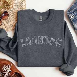 Labor and Delivery Nurse Sweatshirt, L and D Sweatshirt, Labor Delivery Nurse, L D Nurse Gift, L and D Nurse Shirt, L D Nurse Crewneck