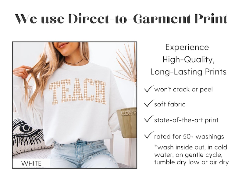 May include: White sweatshirt with the word "TEACH" in a tan plaid design. The image includes text that says "We use Direct-to-Garment Print" and "Experience High-Quality, Long-Lasting Prints". The sweatshirt is made of soft fabric and is rated for 50+ washings.