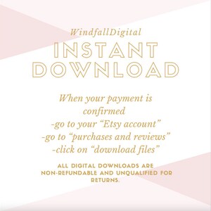 May include: A pink and white graphic with gold text that reads "WindfallDigital INSTANT DOWNLOAD". The text below explains how to download digital files after purchase: "When your payment is confirmed -go to your "Etsy account" -go to "purchases and reviews" -click on "download files". ALL DIGITAL DOWNLOADS ARE NON-REFUNDABLE AND UNQUALIFIED FOR RETURNS."