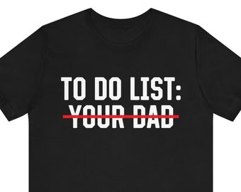 To Do List Your Dad, Women's Graphic Tee, Funny Meme Shirt, Trendy Shirt, Offensive Shirt, Funny Gift for Wife, Funny Quote, Offensive Quote