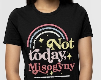 Not Today Misogyny, Feminist Shirt, Cute Womens Top, Feminism Shirt,  Girl Power Shirt, Cute Tshirt, Womens Empowerment, Gift for Daughter