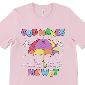 God Makes Me Wet Graphic Tee - Funny Offensive Women&#39;s Shirt