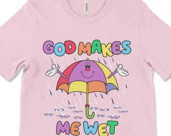 God Makes Me Wet Graphic Tee - Lustiges Offensive Frauen Shirt