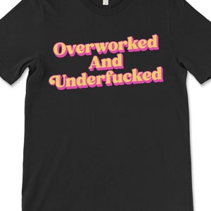 Sarcastic Womens Shirt, Attitude Shirt, Working Shirt, Sassy Womens T Shirt, Rude Shirt, Offensive Shirt, Overworked and Underfucked
