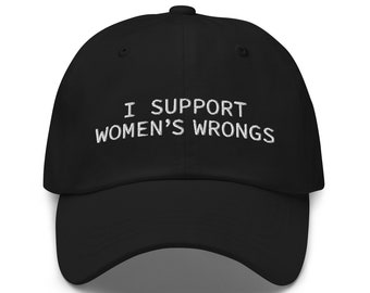 I Support Women&#39;s Wrongs, Embroidered Dad Hat, Funny Hat, Adult Humor, Baseball Cap, Unisex Dad Cap, Meme Hat, Funny Gift, Funny Quote