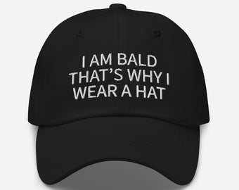 I Am Bald That&#39;s Why I Wear A Hat, Embroidered Dad Hat, Funny Hat, Dark Humor, Baseball Cap, Baseball Hat, Meme Hat, Funny Gift, Funny Quote