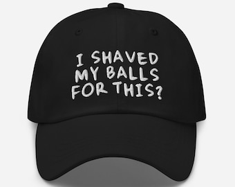 Embroidered Dad Hat: I Shaved My Balls For This - Funny Meme Hat