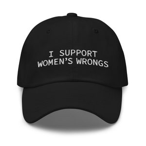 I Support Women's Wrongs, Embroidered Dad Hat, Funny Hat, Adult Humor, Baseball Cap, Unisex Dad Cap, Meme Hat, Funny Gift, Funny Quote