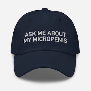 Embroidered Dad Hat: Ask Me About My Micropenis, Funny Dark Humor Cap