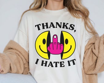 Thanks I Hate It, Funny Women’s Crewneck, Sassy Funny Sweatshirt, Middle Finger, Meme Clothing, Edgy Humor, Sarcastic Sweatshirt, Dark Humor