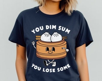 You Dim Sum You Lose Some, Funny Shirt, Chinese Food, Foodie, Food Lover, Asian Dumpling Buns, Cantonese, Lunch Dinner Brunch Breakfast