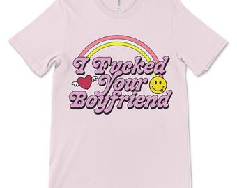 Aanstootgevend sarcastisch dames-T-shirt: I F***ed Your Boyfriend