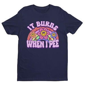 It Burns When I Pee, Retro Shirt, Inappropriate Shirt, Dank Meme Shirt, Weird Shirt, Funny Meme Shirt, Offensive Humor, Unfiltered, Shocking image 6