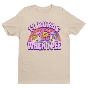 It Burns When I Pee, Retro Shirt, Inappropriate Shirt, Dank Meme Shirt, Weird Shirt, Funny Meme Shirt, Offensive Humor, Unfiltered, Shocking image 4