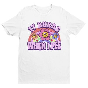 It Burns When I Pee, Retro Shirt, Inappropriate Shirt, Dank Meme Shirt, Weird Shirt, Funny Meme Shirt, Offensive Humor, Unfiltered, Shocking image 5