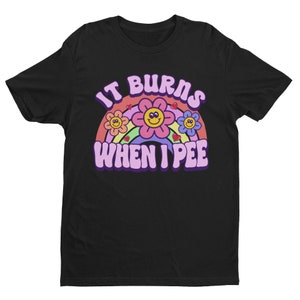 It Burns When I Pee, Retro Shirt, Inappropriate Shirt, Dank Meme Shirt, Weird Shirt, Funny Meme Shirt, Offensive Humor, Unfiltered, Shocking image 7