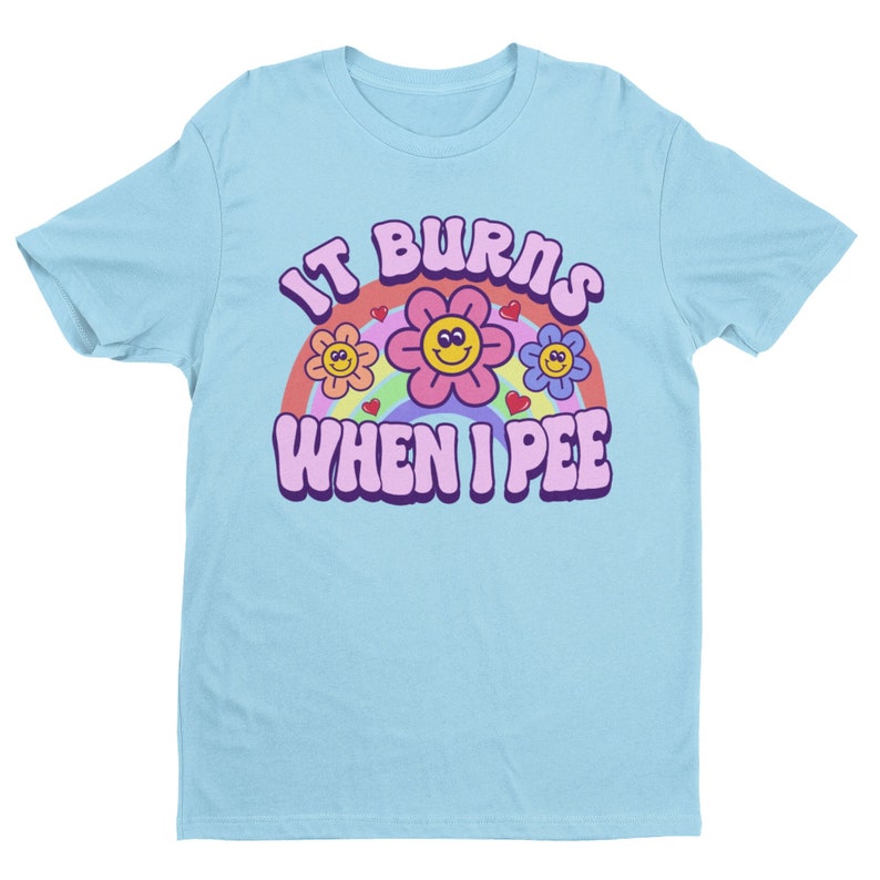 It Burns When I Pee, Retro Shirt, Inappropriate Shirt, Dank Meme Shirt, Weird Shirt, Funny Meme Shirt, Offensive Humor, Unfiltered, Shocking image 1