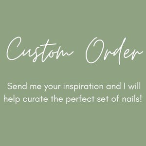 May include: A sage green graphic with white text that reads Custom Order. Below this, smaller white text states: Send me your inspiration and I will help curate the perfect set of nails! The design is centered on a solid, muted green background.