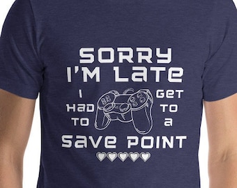 Sorry I’m Late Gamer Shirt – Funny Save Point Gaming Tee