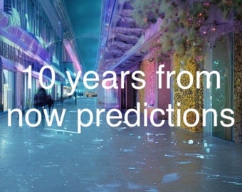 10 Years ahead predictions! READ DESCRIPTION