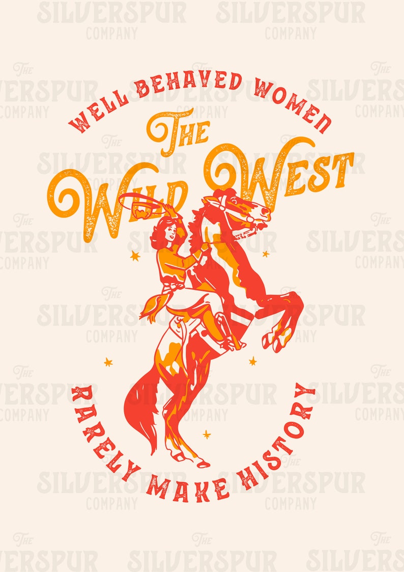 May include: A vintage-style illustration of a woman riding a bucking horse. The text "Well Behaved Women Rarely Make History" is written in a circle around the horse and rider. The text "The Wild West" is written in a large, stylized font above the horse and rider. The text "The Silverspur Company" is repeated around the border of the image.