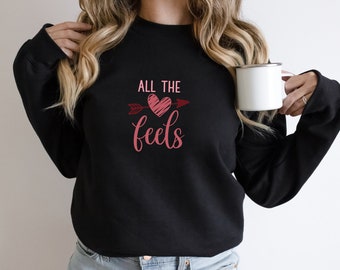 All The Feels Sweatshirt, Valentine's Day Shirt, Teacher Shirt, Gift for Her, Personalized Gift, Customized Shirt, Personalized shirt