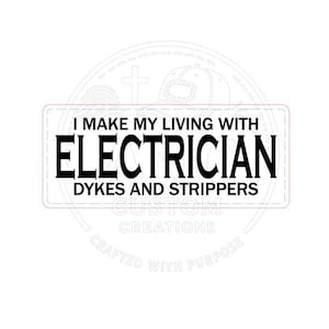 May include: A white rectangular sticker with black text that reads "I MAKE MY LIVING WITH ELECTRICIAN DYKES AND STRIPPERS." The sticker has a light blue outline and a background design of a baseball cap and a cross.