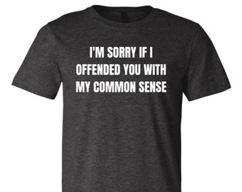 I'm Sorry If I Offended You With My Common Sense Shirt, Patriot Graphic Tee, Conservative, Republican, Let's Go Brandon, FJB, USA