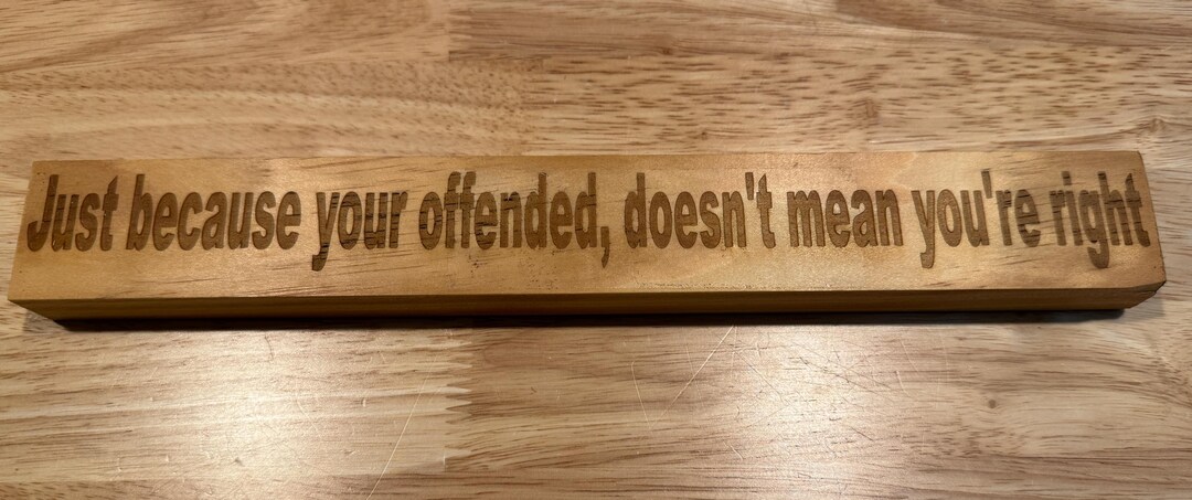 Just Because Your Offended, Doesn't Mean Your Right Engraved Wooden ...