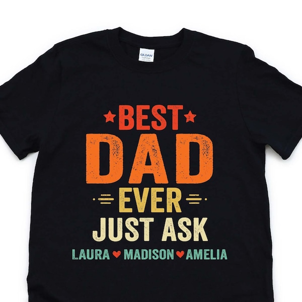 Personalized Best Dad Ever Just Ask Kids Name Shirt, Custom Dad T-shirt, Father's Day Gift for Him, Custom Dad Shirt