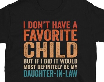 I Don't Have A Favorite Child But If I Did It Would Most Definitely Be My Daughter-In-Law Shirt, Father in Law Tshirt, Favorite Child Gift