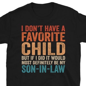 I Don&#39;t Have A Favorite Child But If I Did It Would Most Definitely Be My Son-In-Law Shirt | Mother In Law Shirt