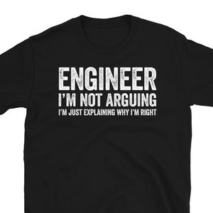 Funny Engineer Tshirt, I&#39;m Not Arguing Tshirt, Tee For Engineers, Gift For Engineers, Funny Mens Engineering Shirt