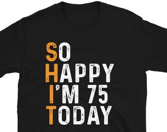 Peut inclure: T-shirt noir avec du texte blanc qui dit "SO HAPPY I'M 75 TODAY". Les mots "SO" et "TODAY" sont en orange.