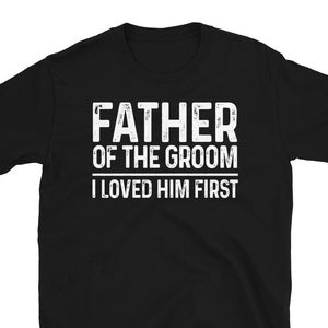 Father of The Groom I Loved Him First Shirt, Father of Groom Gift From Son, Groom&#39;s Father, Wedding Gift For Dad Shirt, Gift From Groom
