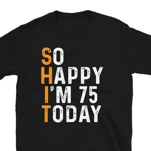 So glücklich bin ich heute 75, Geburtstagsgeschenk-T-Shirt, geboren 1950 Geburtstags-Shirt, 75 Jahre Geburtstags-Shirt
