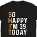 So Happy Im 39 Today 39th Birthday Party 39 Years Old Shirt - Etsy