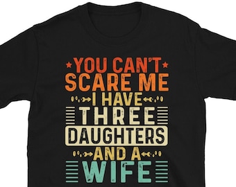 You Can't Scare Me I Have 3 Daughters and a Wife, Fathers Day Gifts From Daughter, Funny Dad of 3 Girls Gift, Retro Vintage T-Shirt for Men