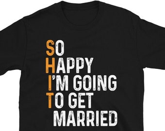 So Happy I'm Going To Get To Married Wedding Party Shirt | Funny Wedding Sarcastic Groom Bride Engagement Wedding T-Shirt